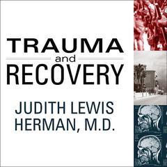 Trauma and Recovery: The Aftermath of Violence--from Domestic Abuse to Political Terror Audiobook, by Judith L. Herman