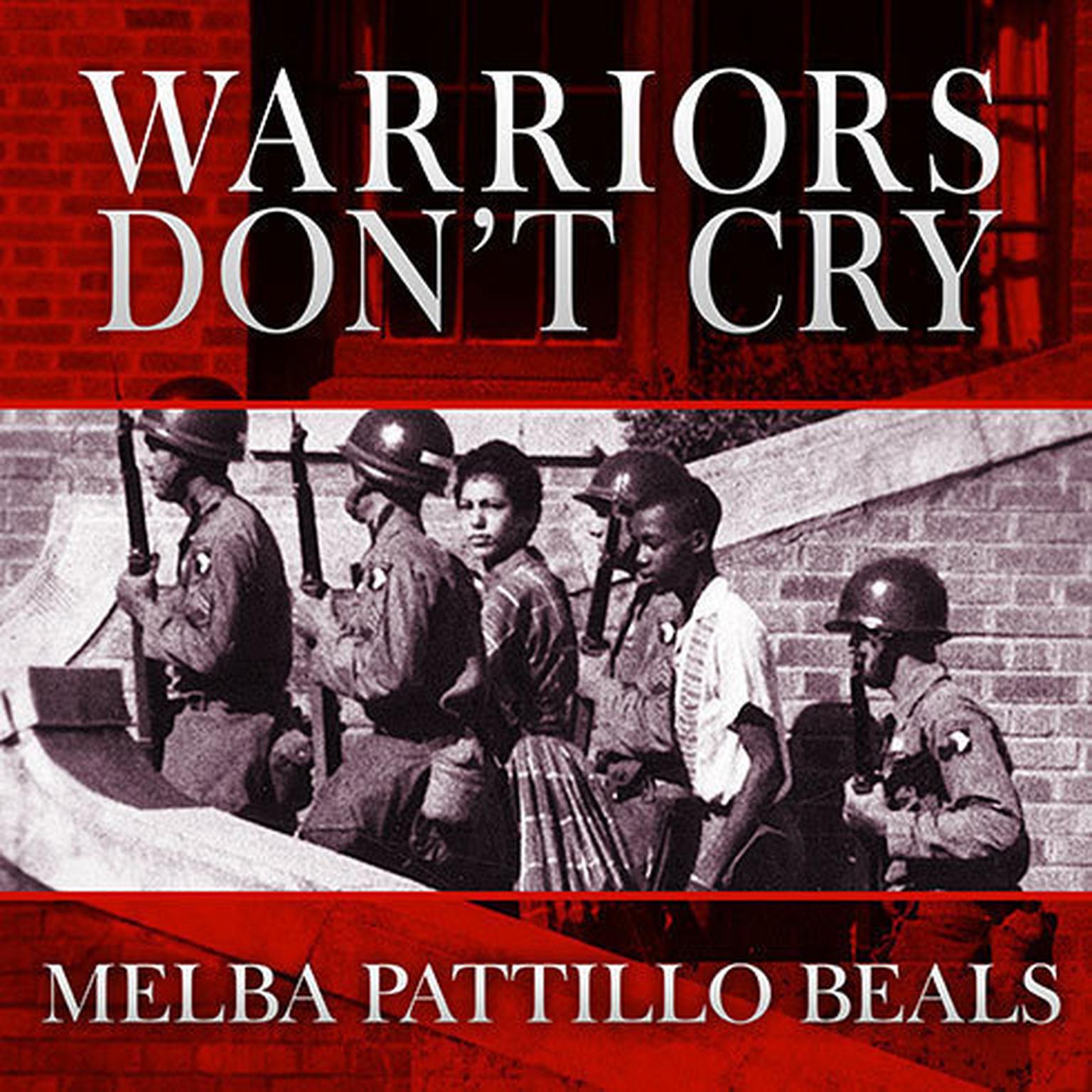 Warriors Dont Cry: A Searing Memoir of the Battle to Integrate Little Rocks Central High Audiobook, by Melba Pattillo Beals