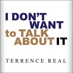 I Don't Want to Talk About It: Overcoming the Secret Legacy of Male Depression Audiobook, by 