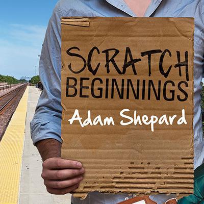 Scratch Beginnings: Me, $25, and the Search for the American Dream Audiobook, by Adam Shepard