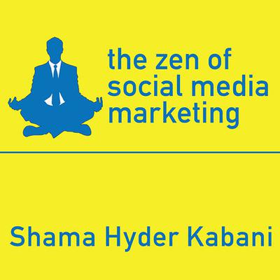 The Zen of Social Media Marketing: An Easier Way to Build Credibility, Generate Buzz, and Increase Revenue Audiobook, by Shama Hyder Kabani