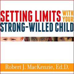 Setting Limits with Your Strong-Willed Child: Eliminating Conflict by Establishing Clear, Firm, and Respectful Boundaries Audiobook, by Robert J. MacKenzie
