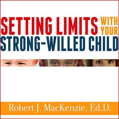 Setting Limits with Your Strong-Willed Child: Eliminating Conflict by Establishing Clear, Firm, and Respectful Boundaries Audiobook, by 