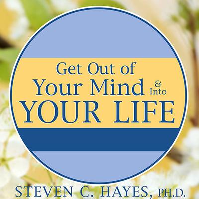 Get Out of Your Mind & Into Your Life: The New Acceptance & Commitment Therapy Audiobook, by Steven C. Hayes