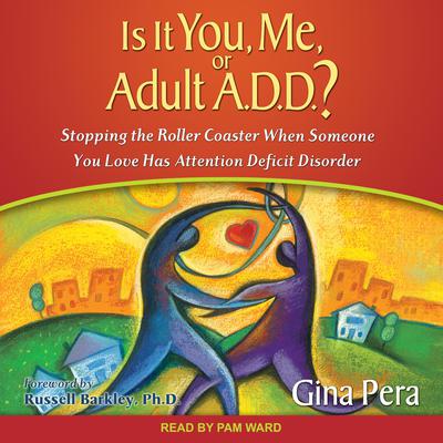 Is It You, Me, or Adult A.D.D.?: Stopping the Roller Coaster When Someone You Love Has Attention Deficit Disorder Audiobook, by Gina Pera