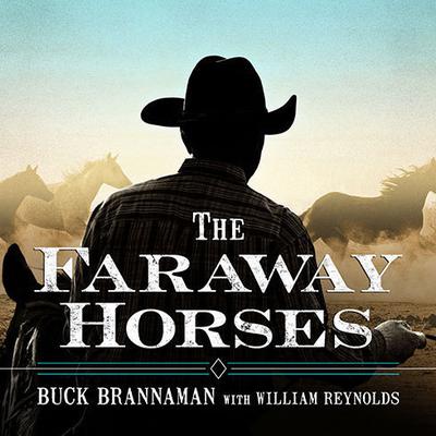The Faraway Horses: The Adventures and Wisdom of America's Most Renowned Horsemen Audiobook, by Buck Brannaman