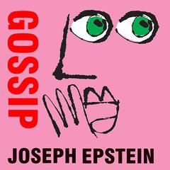 Gossip: The Untrivial Pursuit Audiobook, by Joseph Epstein
