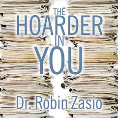 The Hoarder in You: How to Live a Happier, Healthier, Uncluttered Life Audiobook, by Robin Zasio