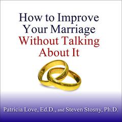 How to Improve Your Marriage Without Talking About It Audiobook, by Patricia Love