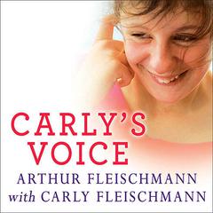 Carlys Voice: Breaking Through Autism Audiobook, by Arthur Fleischmann