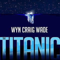 The Titanic: Disaster of the Century Audiobook, by Wyn Craig Wade