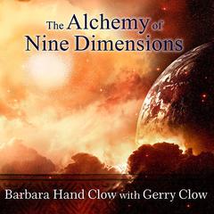 The Alchemy of Nine Dimensions: The 2011/2012 Prophecies and Nine Dimensions of Consciousness Audiobook, by Barbara Hand Clow