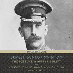 The Defence of Duffers Drift: and The Battle of Boobys Bluffs by Major Single List Audiobook, by Ernest Dunlop Swinton