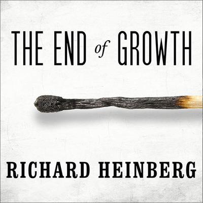The End of Growth: Adapting to Our New Economic Reality Audiobook, by Richard Heinberg