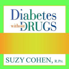 Diabetes without Drugs: The 5-Step Program to Control Blood Sugar Naturally and Prevent Diabetes Complications Audiobook, by Suzy Cohen