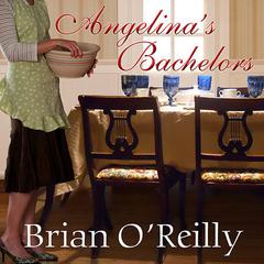 Angelinas Bachelors: A Novel, with Food Audiobook, by Brian O'Reilly