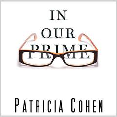 In Our Prime: The Invention of Middle Age Audiobook, by Patricia Cohen