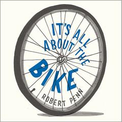 It's All About the Bike: The Pursuit of Happiness on Two Wheels Audiobook, by Robert Penn