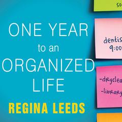 One Year to an Organized Life: From Your Closets to Your Finances, the Week-by-Week Guide to Getting Completely Organized for Good Audiobook, by Regina Leeds