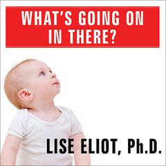 What's Going on in There?: How the Brain and Mind Develop in the First Five Years of Life Audiobook, by 