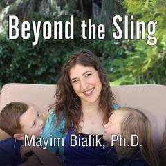 Beyond the Sling: A Real-Life Guide to Raising Confident, Loving Children the Attachment Parenting Way Audiobook, by Mayim Bialik