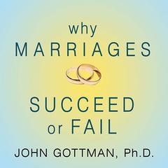 Why Marriages Succeed or Fail: And How You Can Make Yours Last Audiobook, by John M. Gottman