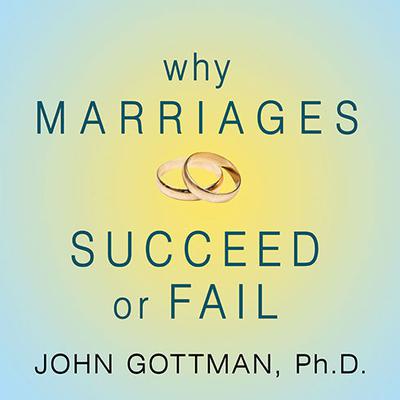 Why Marriages Succeed or Fail: And How You Can Make Yours Last Audiobook, by John M. Gottman