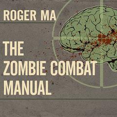 The Zombie Combat Manual: A Guide to Fighting the Living Dead Audiobook, by Roger Ma