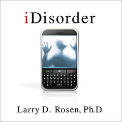iDisorder: Understanding Our Obsession with Technology and Overcoming Its Hold on Us Audiobook, by Larry D. Rosen