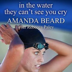 In the Water They Cant See You Cry: A Memoir Audiobook, by Amanda Beard