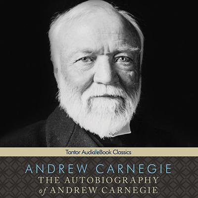 The Autobiography of Andrew Carnegie Audiobook, by Andrew Carnegie