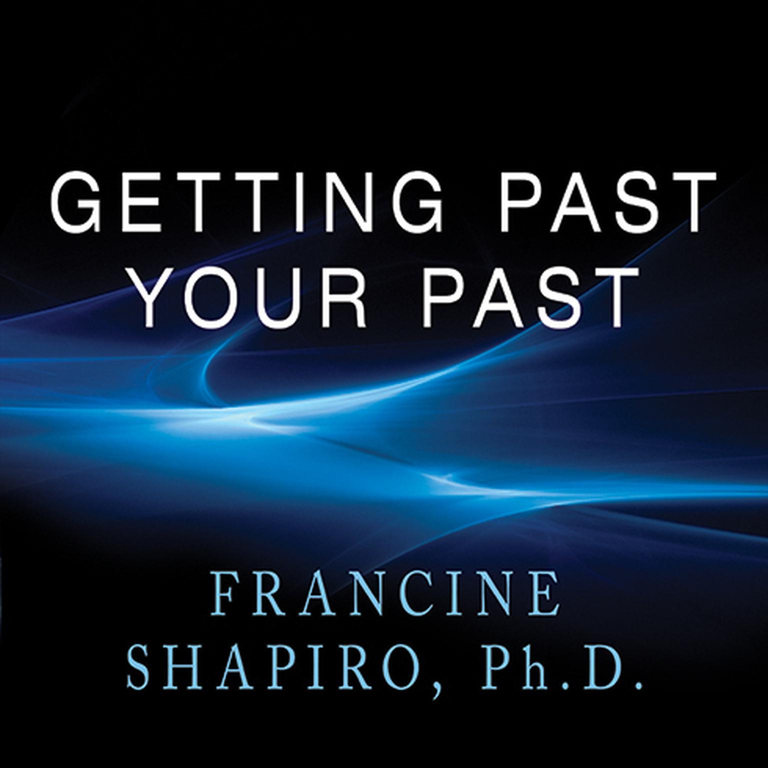 Getting Past Your Past: Take Control of Your Life With Self-Help Techniques from EMDR Therapy Audiobook, by Francine Shapiro