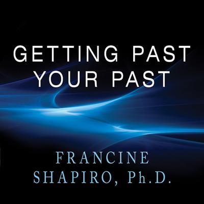 Getting Past Your Past: Take Control of Your Life With Self-Help Techniques from EMDR Therapy Audiobook, by 
