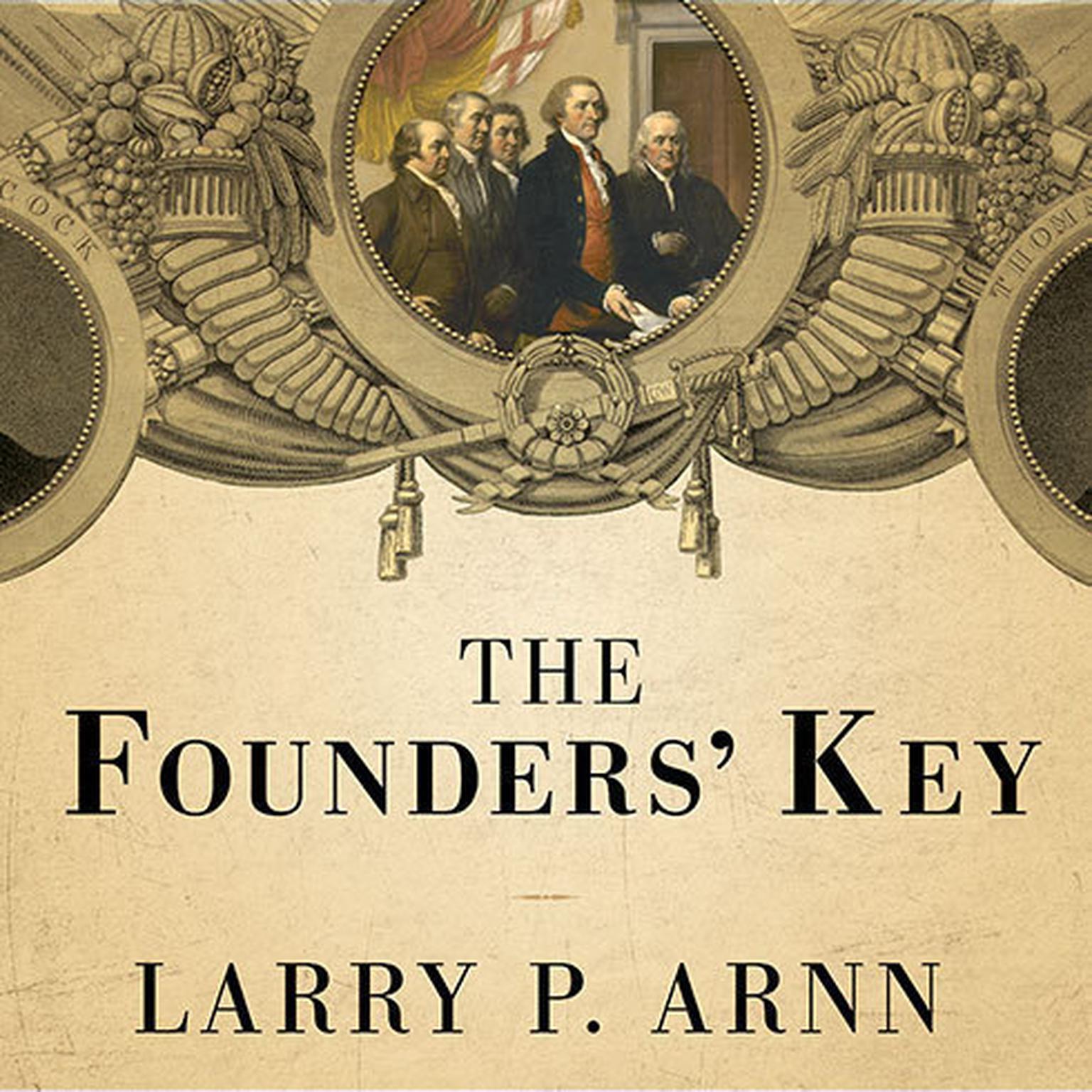 The Founders’ Key: The Divine and Natural Connection Between the Declaration and the Constitution and What We Risk by Losing It Audiobook, by Larry P. Arnn