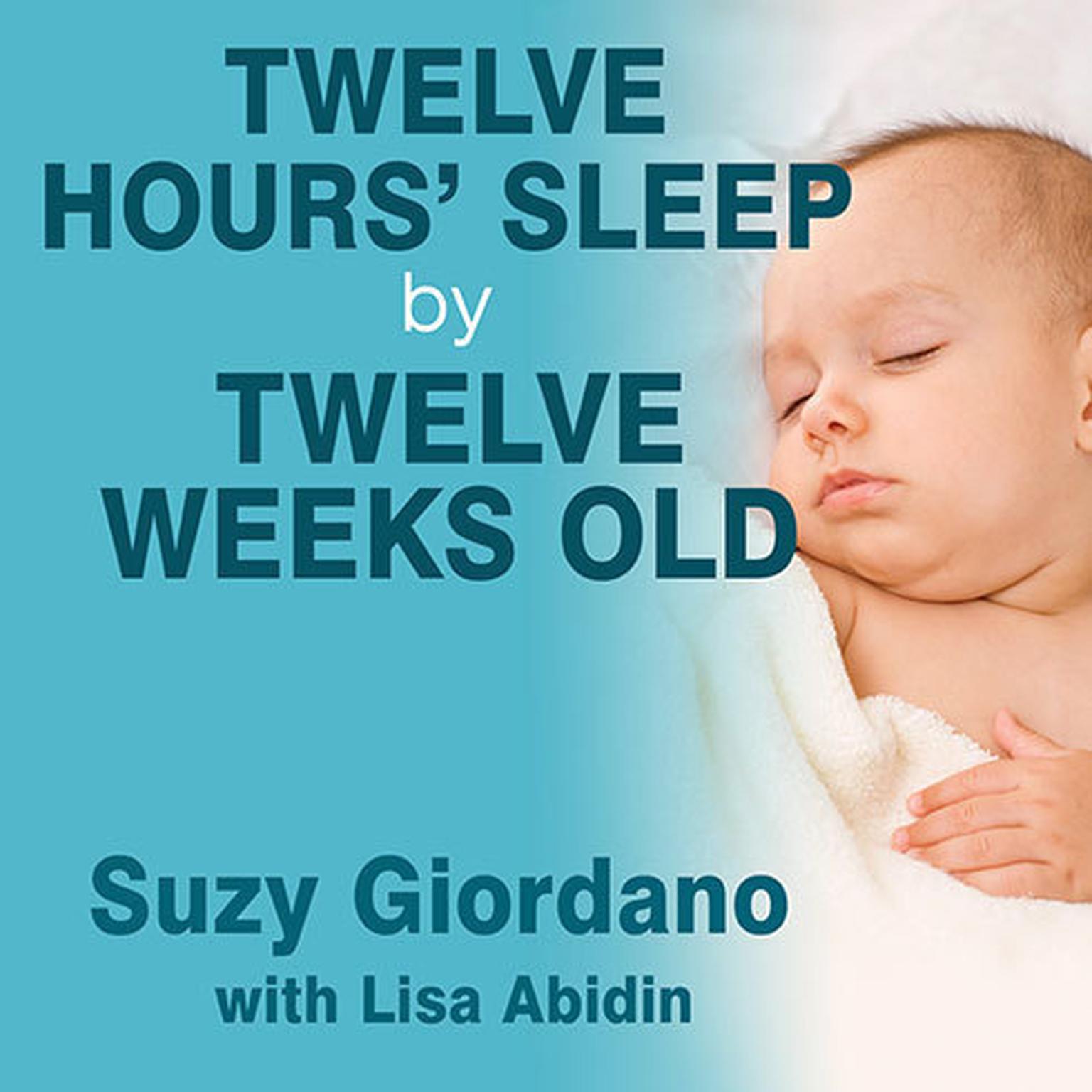 Twelve Hours Sleep by Twelve Weeks Old: A Step-by-Step Plan for Baby Sleep Success Audiobook, by Suzy Giordano