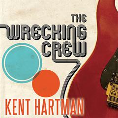 The Wrecking Crew: The Inside Story of Rock and Roll's Best-Kept Secret Audiobook, by Kent Hartman