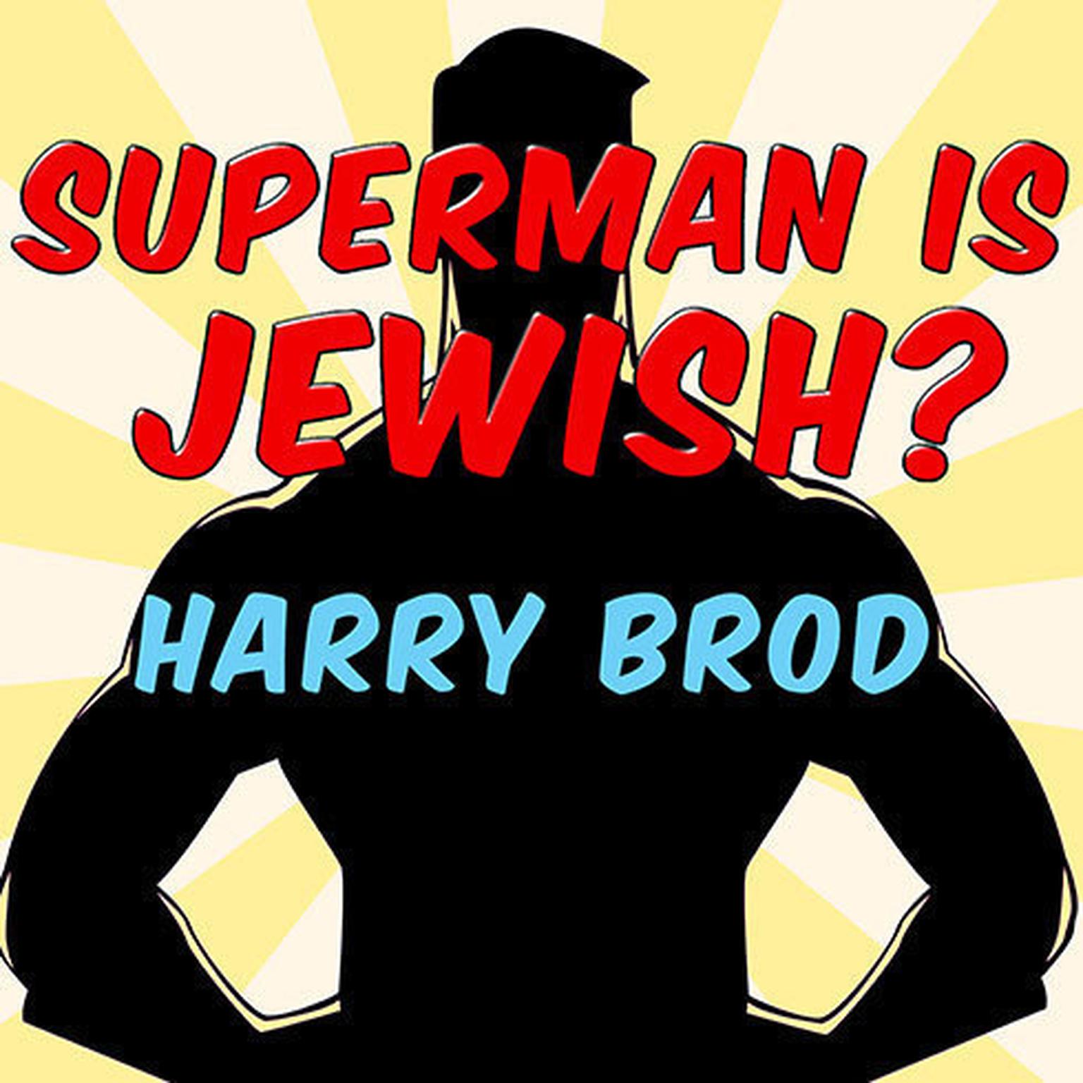 Superman Is Jewish?: How Comic Book Superheroes Came to Serve Truth, Justice, and the Jewish-American Way Audiobook, by Harry Brod