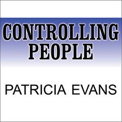 Controlling People: How to Recognize, Understand, and Deal with People Who Try to Control You Audiobook, by Patricia Evans