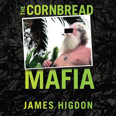 The Cornbread Mafia: A Homegrown Syndicates Code of Silence and the Biggest Marijuana Bust in American History Audiobook, by James Higdon