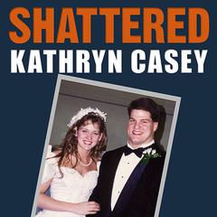 Shattered: The True Story of a Mother's Love, a Husband's Betrayal, and a Cold-Blooded Texas Murder Audiobook, by 