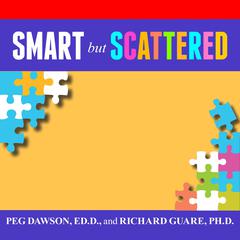 Smart but Scattered: The Revolutionary Executive Skills Approach to Helping Kids Reach Their Potential Audiobook, by Peg Dawson