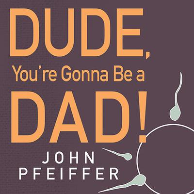 Dude, You're Gonna Be a Dad!: How to Get (Both of You) Through the Next 9 Months Audiobook, by 