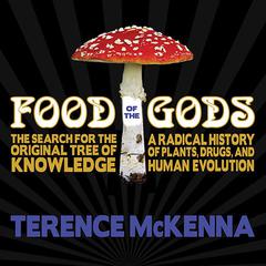 Food of the Gods: The Search for the Original Tree of Knowledge: A Radical History of Plants, Drugs, and Human Evolution Audiobook, by Terence McKenna