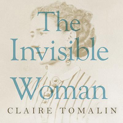 The Invisible Woman: The Story of Nelly Ternan and Charles Dickens Audiobook, by Claire Tomalin
