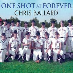 One Shot at Forever: A Small Town, an Unlikely Coach, and a Magical Baseball Season Audiobook, by Chris Ballard