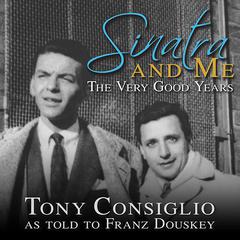 Sinatra and Me: The Very Good Years Audiobook, by Tony Consiglio