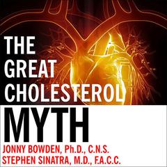 The Great Cholesterol Myth: Why Lowering Your Cholesterol Wont Prevent Heart Disease---and the Statin-Free Plan That Will Audiobook, by Jonny Bowden
