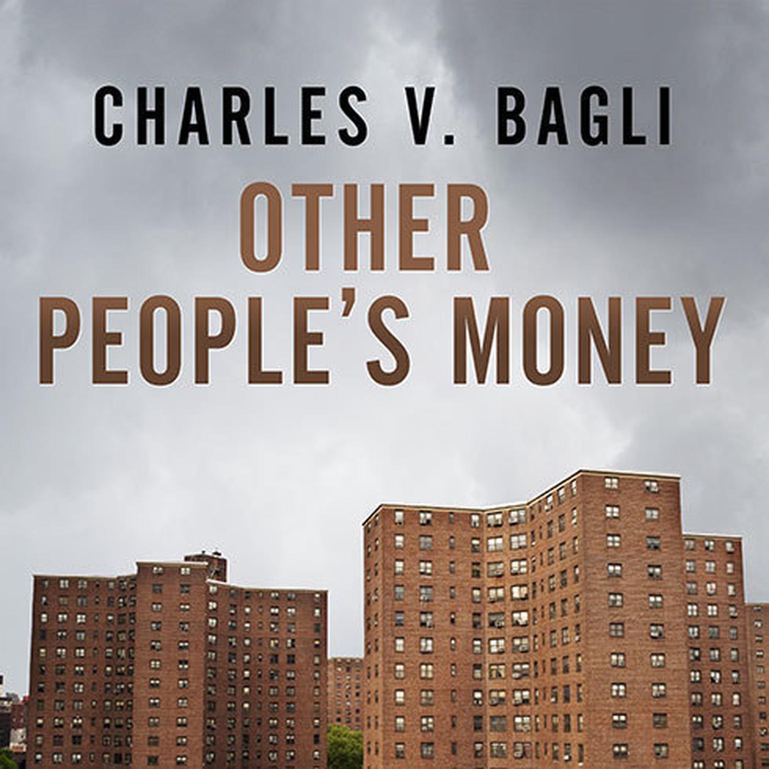 Other Peoples Money: Inside the Housing Crisis and the Demise of the Greatest Real Estate Deal Ever Made Audiobook, by Charles V. Bagli