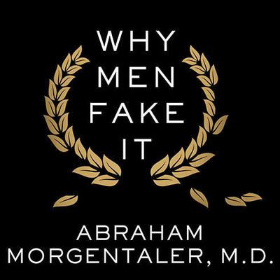 Why Men Fake It: The Totally Unexpected Truth About Men and Sex Audiobook, by Abraham Morgentaler