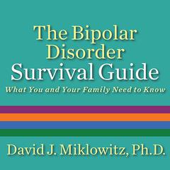 The Bipolar Disorder Survival Guide: What You and Your Family Need to Know Audiobook, by David J. Miklowitz